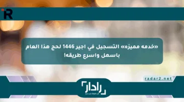«خدمة مميزة» التسجيل في أجير 1446 لحج هذا العام بأسهل وأسرع طريقة!